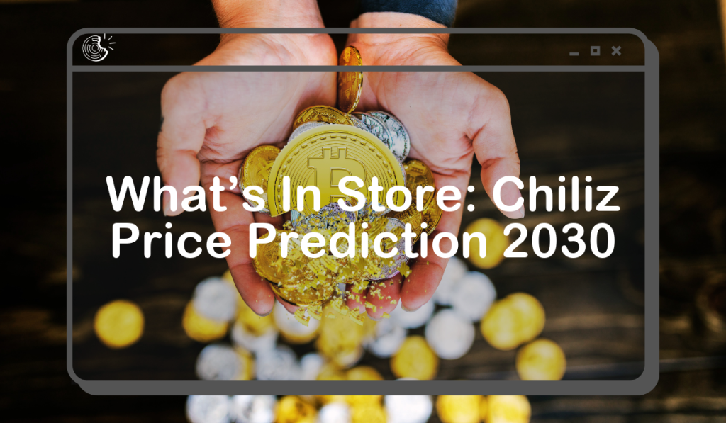 What’s In Store: Chiliz Price Prediction 2030