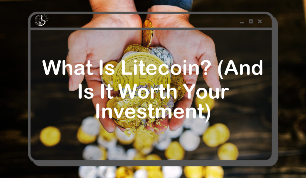 What Is Litecoin? (And Is It Worth Your Investment)