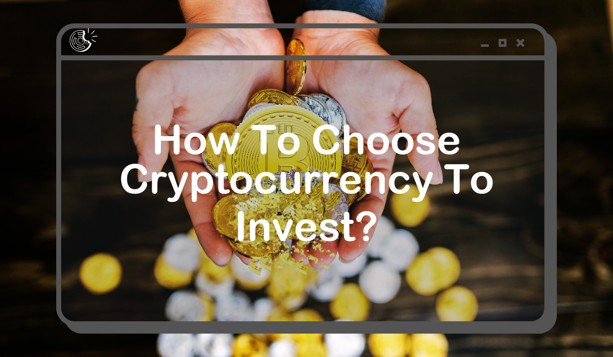 How To Choose Cryptocurrency To Invest?