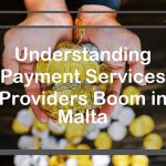 Understanding Payment Services Providers Boom in Malta