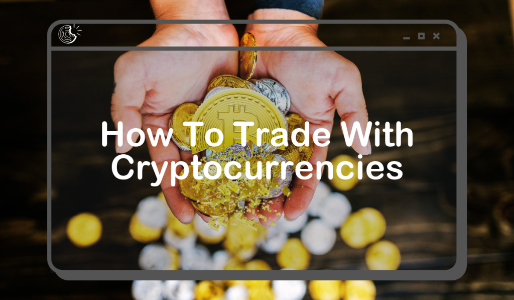How To Trade With Cryptocurrencies