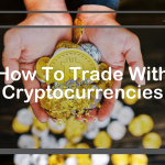 How To Trade With Cryptocurrencies
