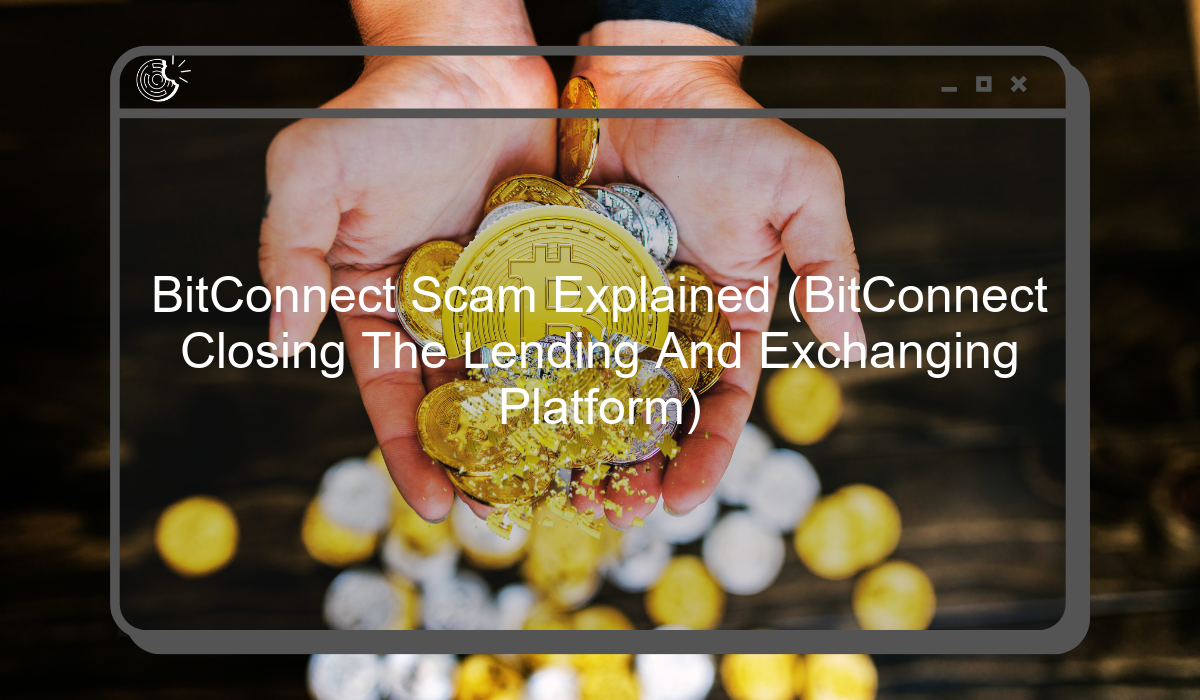 BitConnect Scam Explained (BitConnect Closing The Lending And Exchanging Platform)