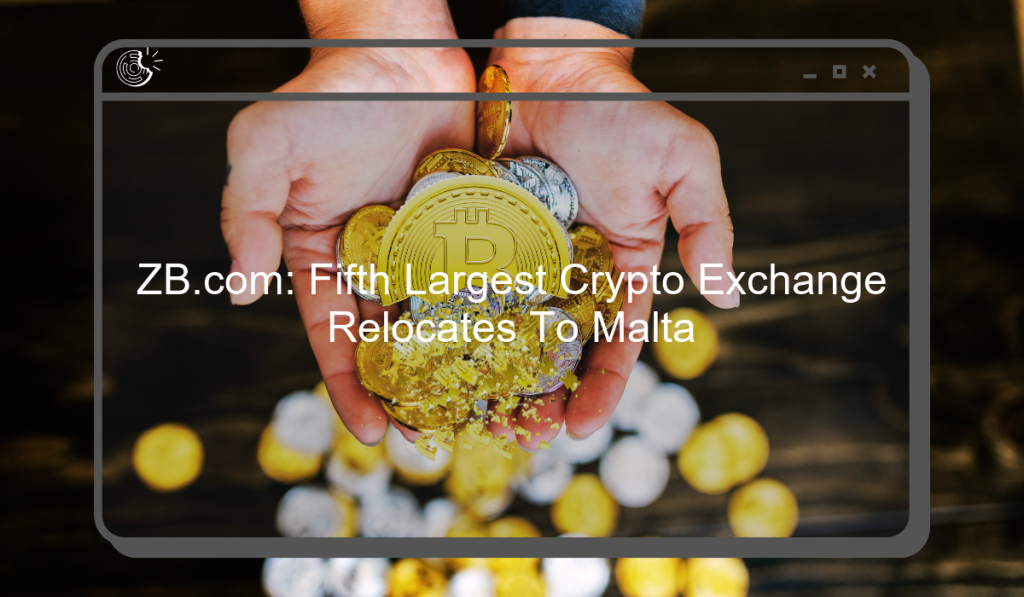 ZB.com: Fifth Largest Crypto Exchange Relocates To Malta