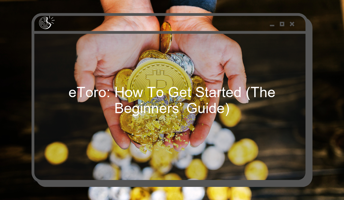 eToro: How To Get Started (The Beginners’ Guide)
