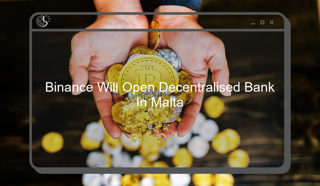 Binance Will Open Decentralised Bank In Malta