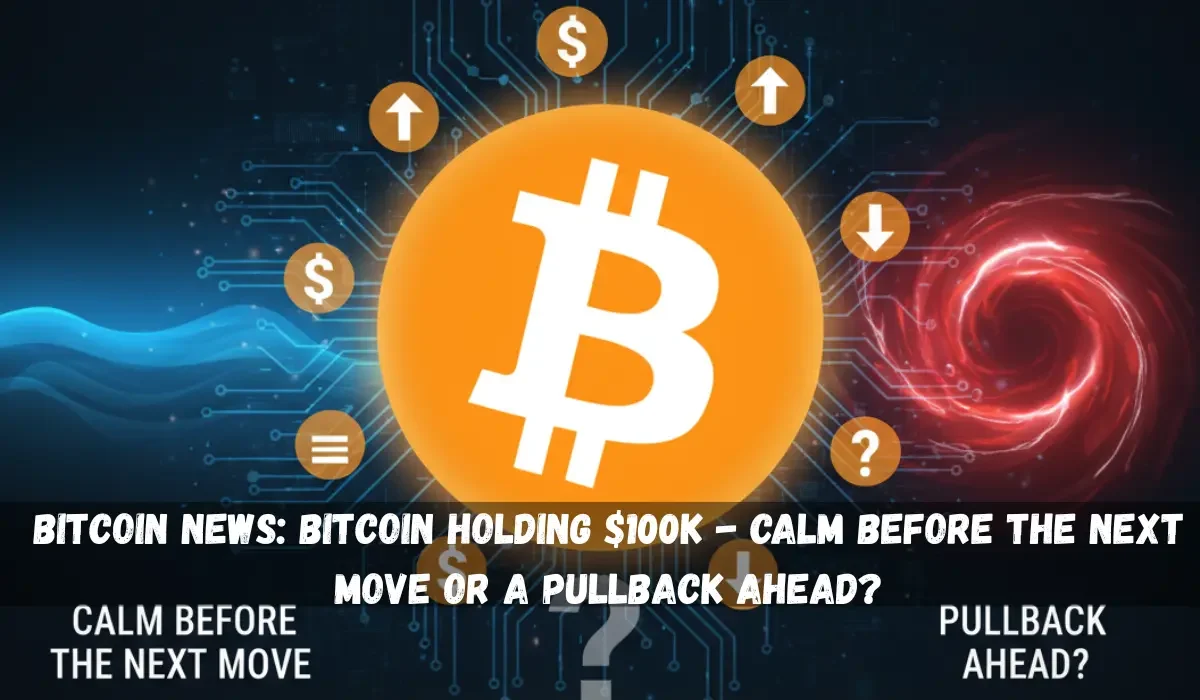 Bitcoin News: Bitcoin Holding $100K - Calm Before the Next Move or a Pullback Ahead?
