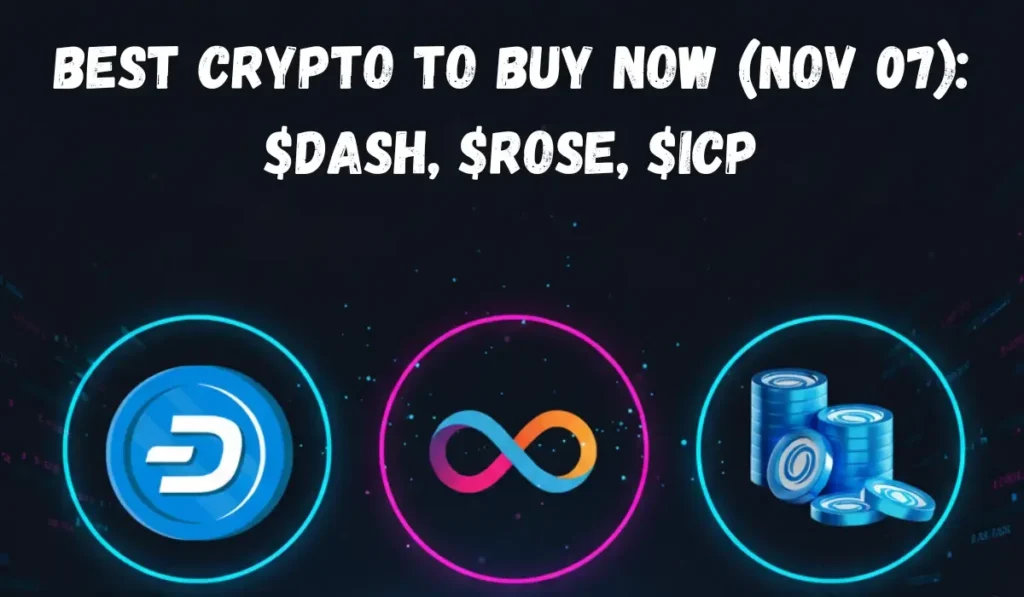 Best Crypto To Buy Now (Nov 07): $DASH, $ROSE, $ICP