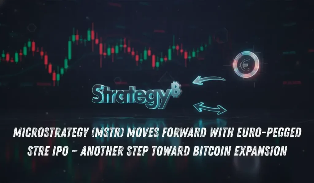 MicroStrategy (MSTR) Moves Forward with Euro-Pegged STRE IPO — Another Step Toward Bitcoin Expansion