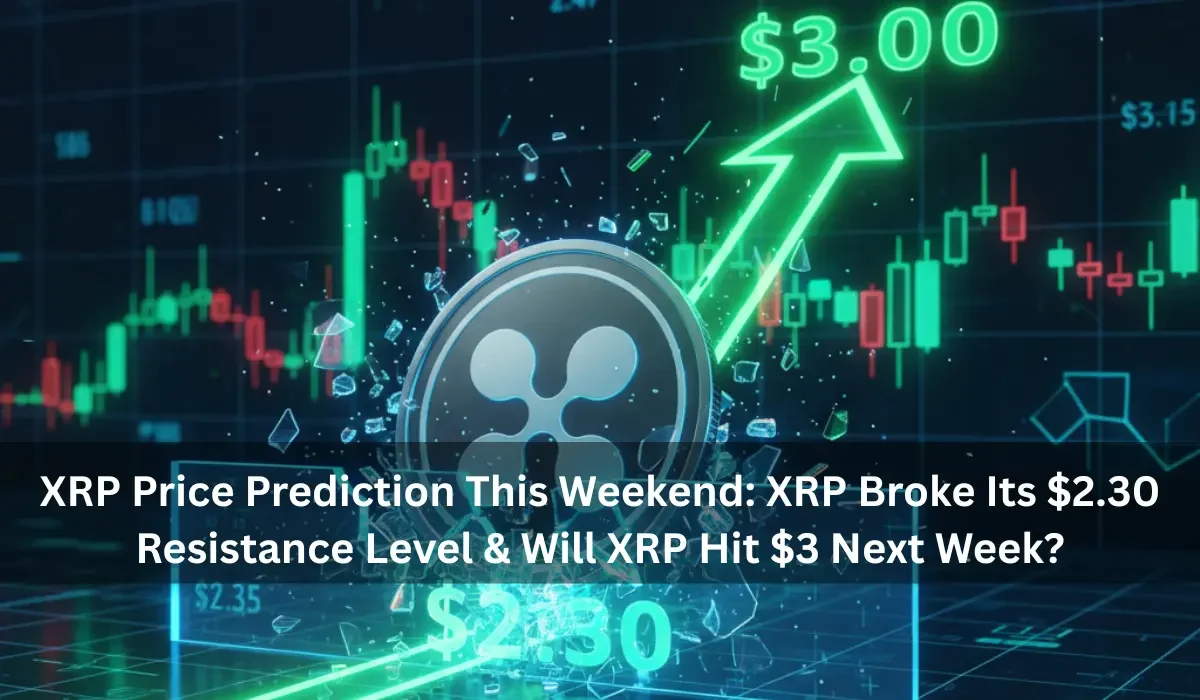 XRP Price Prediction This Weekend: XRP Broke Its $2.30 Resistance Level & Will XRP Hit $3 Next Week?